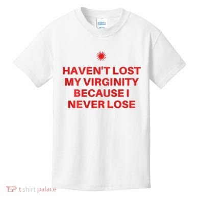 I HavenT Lost My Virginity Because I Never Lose Sarcastic Kids T-Shirt