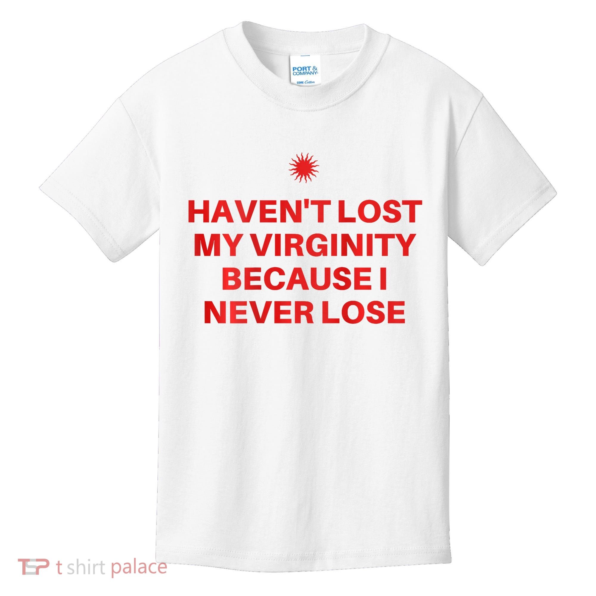 I HavenT Lost My Virginity Because I Never Lose Sarcastic Kids T-Shirt