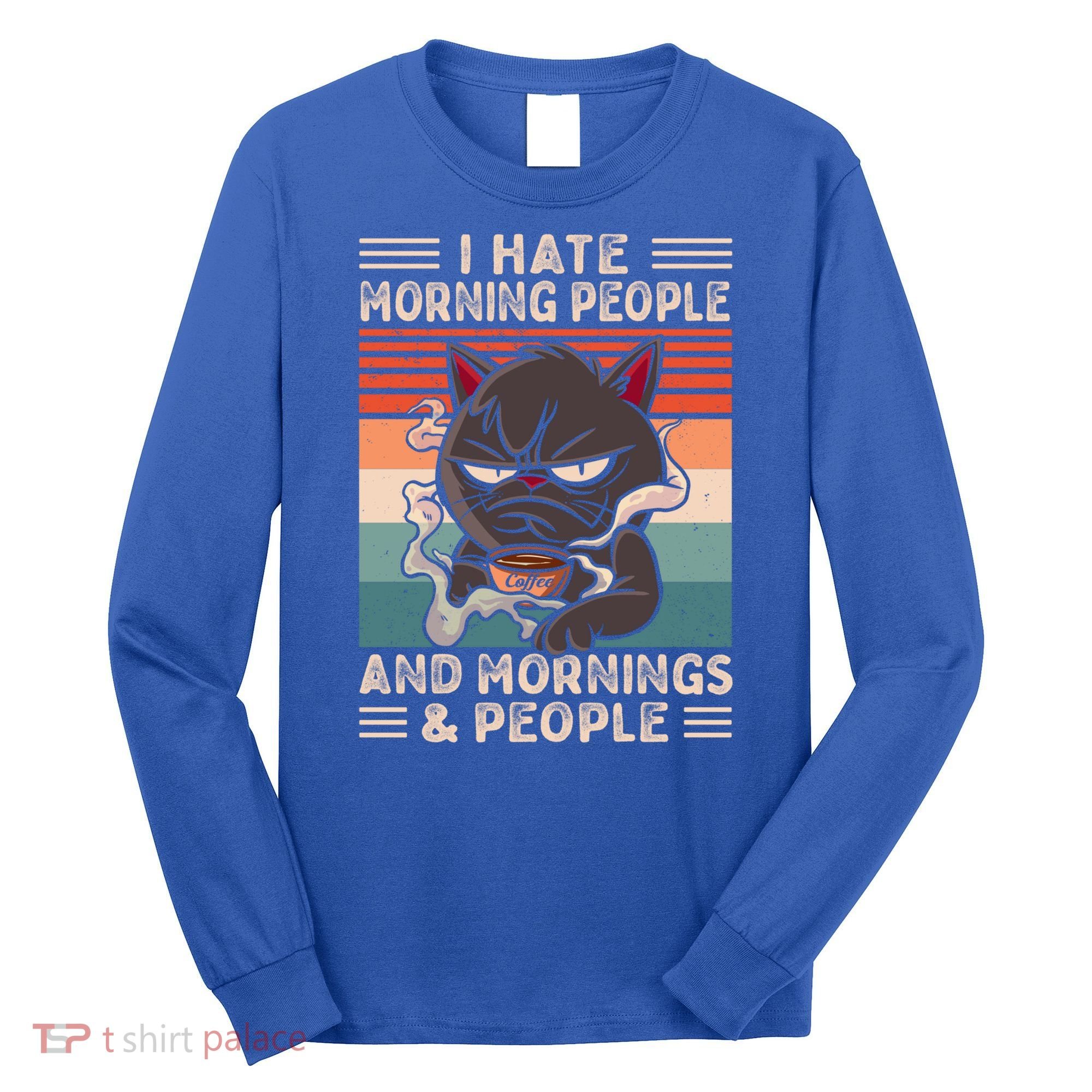I Hate Morning People And Mornings And People Coffee Cat Gift Long Sleeve Shirt
