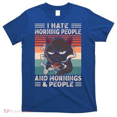 I Hate Morning People And Mornings And People Coffee Cat Gift T-Shirt