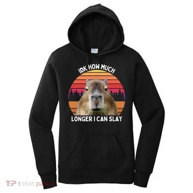 Idk How Much Longer I Can Slay Capybara Sarcastic Dank Meme Gifts Women's Hoodie