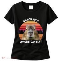 Idk How Much Longer I Can Slay Capybara Sarcastic Dank Meme Gifts Women's T-Shirt thumb 0