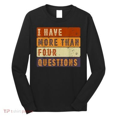 I Have More Than Four Questions Passover Long Sleeve Shirt