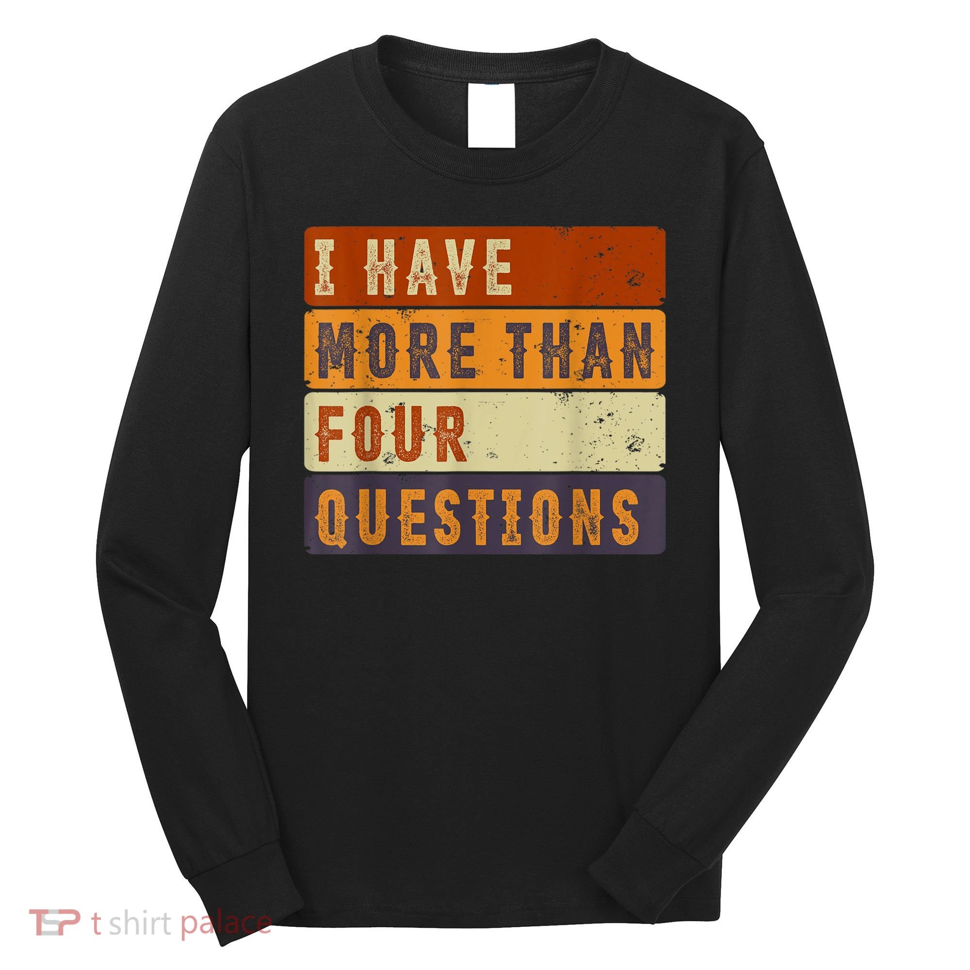 I Have More Than Four Questions Passover Long Sleeve Shirt