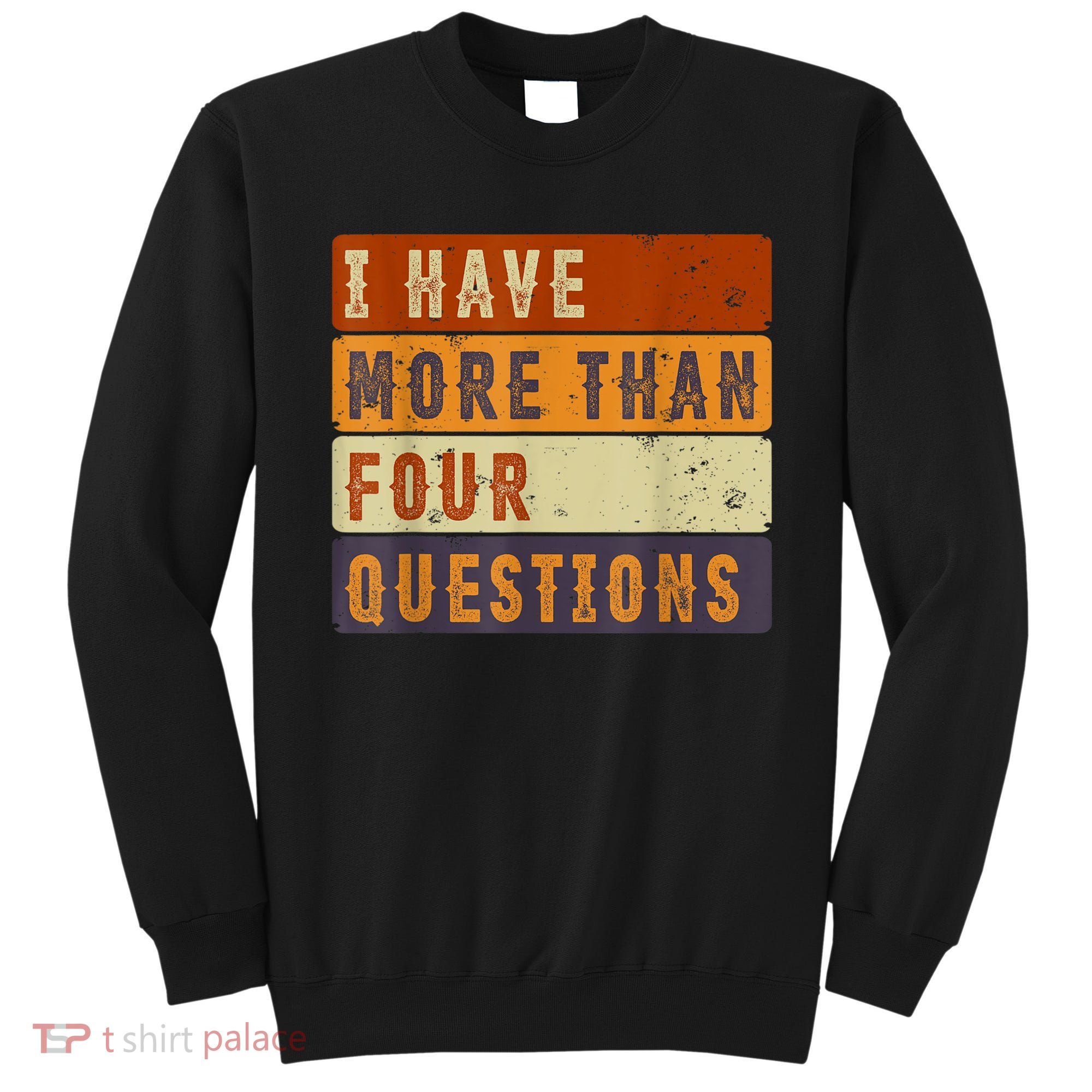 I Have More Than Four Questions Passover Sweatshirt
