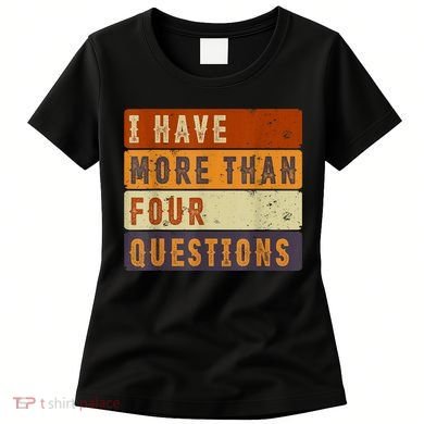 I Have More Than Four Questions Passover Women's T-Shirt