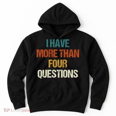 I Have More Than Four Questions Funny Passover Seder Hoodie