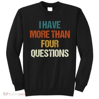 I Have More Than Four Questions Funny Passover Seder Sweatshirt