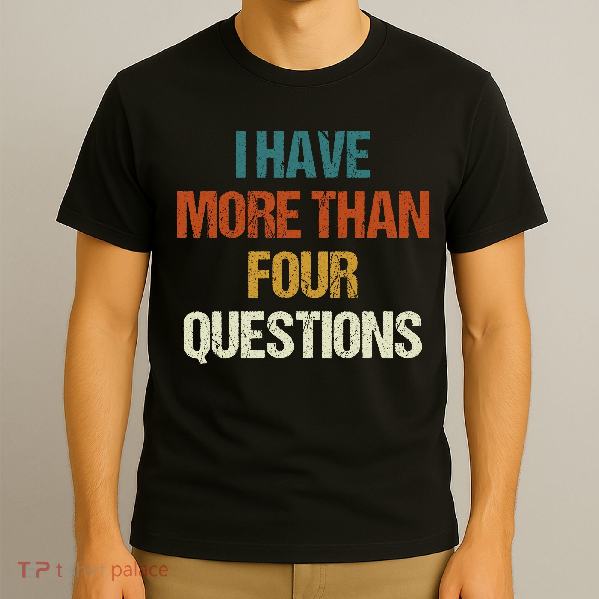 I Have More Than Four Questions Funny Passover Seder T-Shirt
