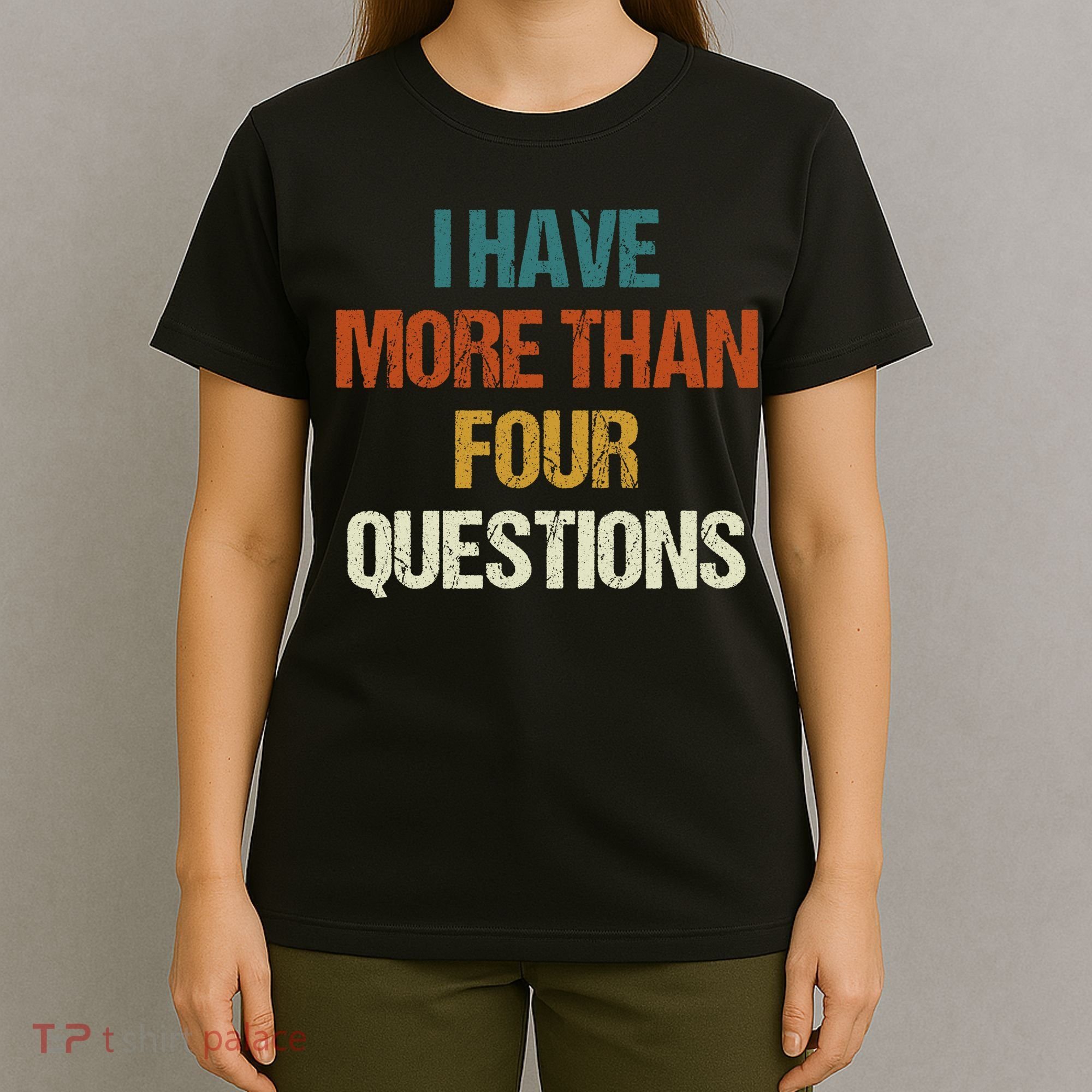 I Have More Than Four Questions Funny Passover Seder T-Shirt