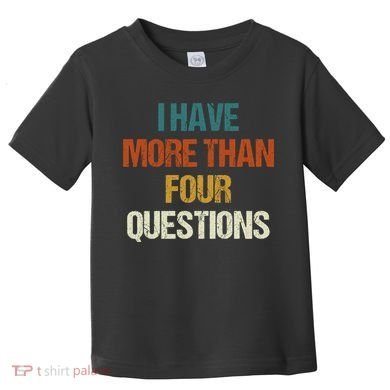 I Have More Than Four Questions Funny Passover Seder Toddler T-Shirt