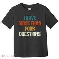 I Have More Than Four Questions Funny Passover Seder Toddler T-Shirt thumb 0