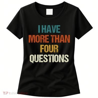 I Have More Than Four Questions Funny Passover Seder Women's T-Shirt