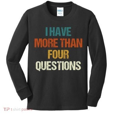 I Have More Than Four Questions Funny Passover Seder Kids Long Sleeve Shirt
