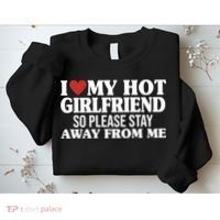 I Heart My Hot Girlfriend So Please Stay Sway From Me Sweatshirt thumb 2