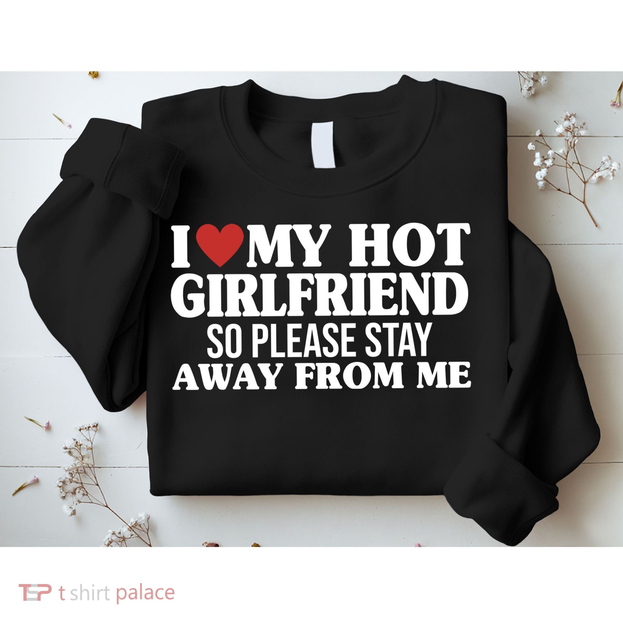 I Heart My Hot Girlfriend So Please Stay Sway From Me Sweatshirt