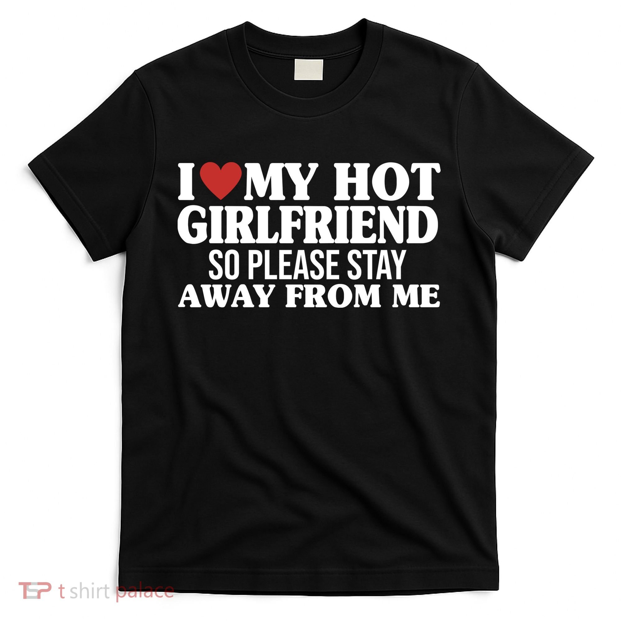 I Heart My Hot Girlfriend So Please Stay Sway From Me T-Shirt
