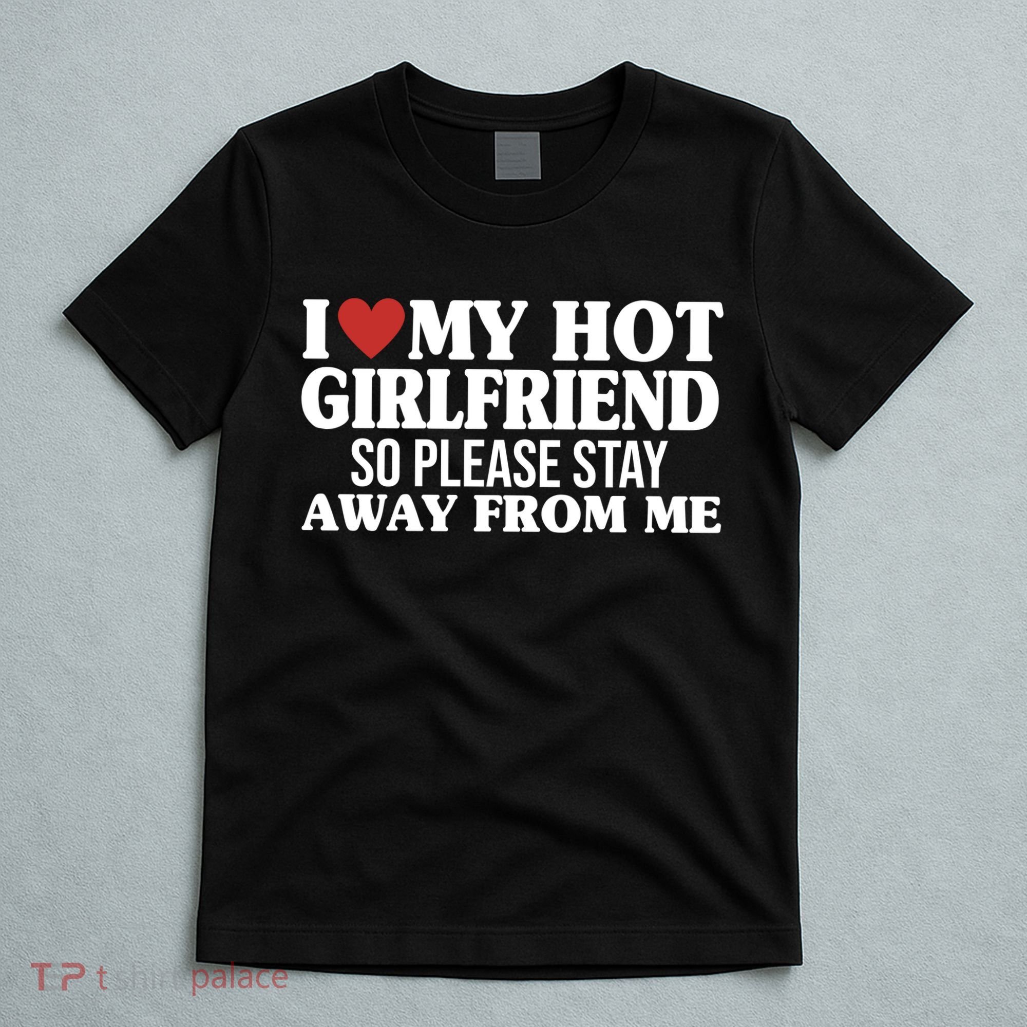 I Heart My Hot Girlfriend So Please Stay Sway From Me T-Shirt