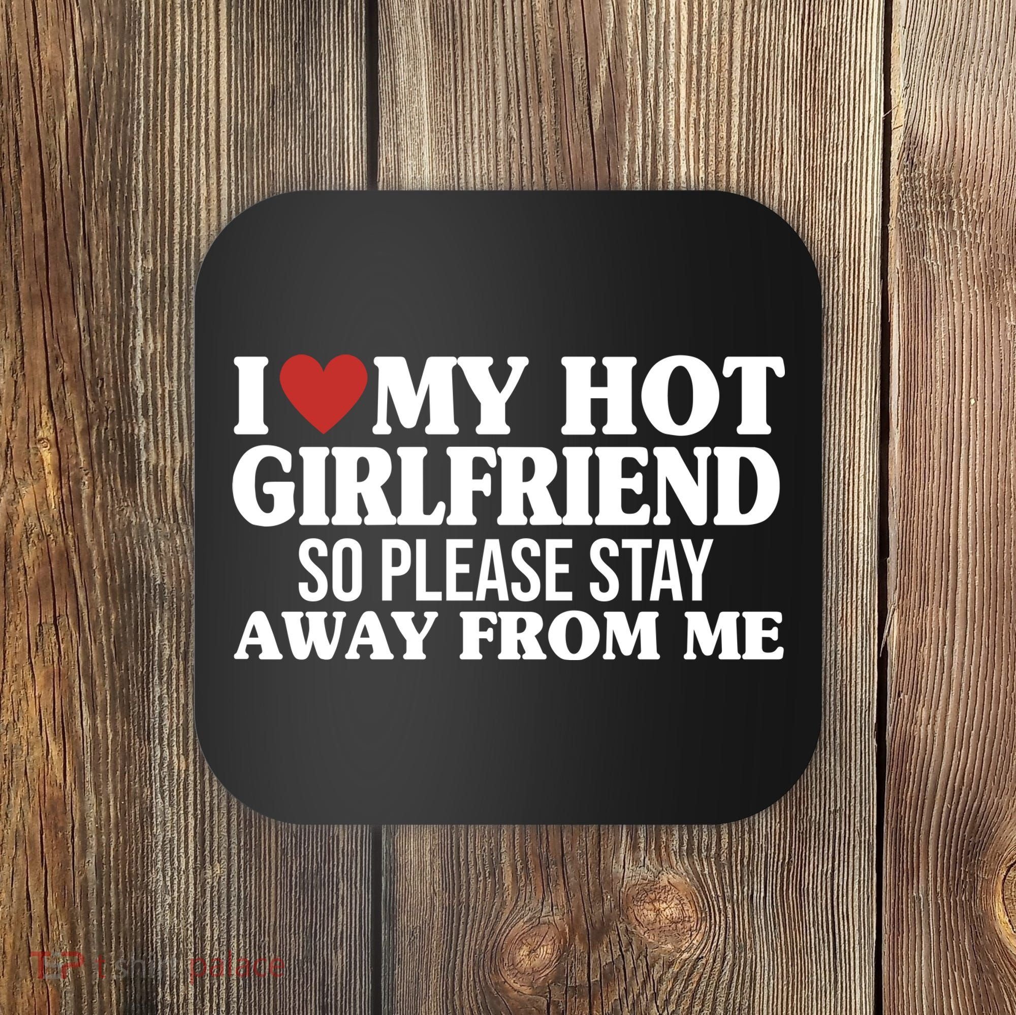 I Heart My Hot Girlfriend So Please Stay Sway From Me Coaster