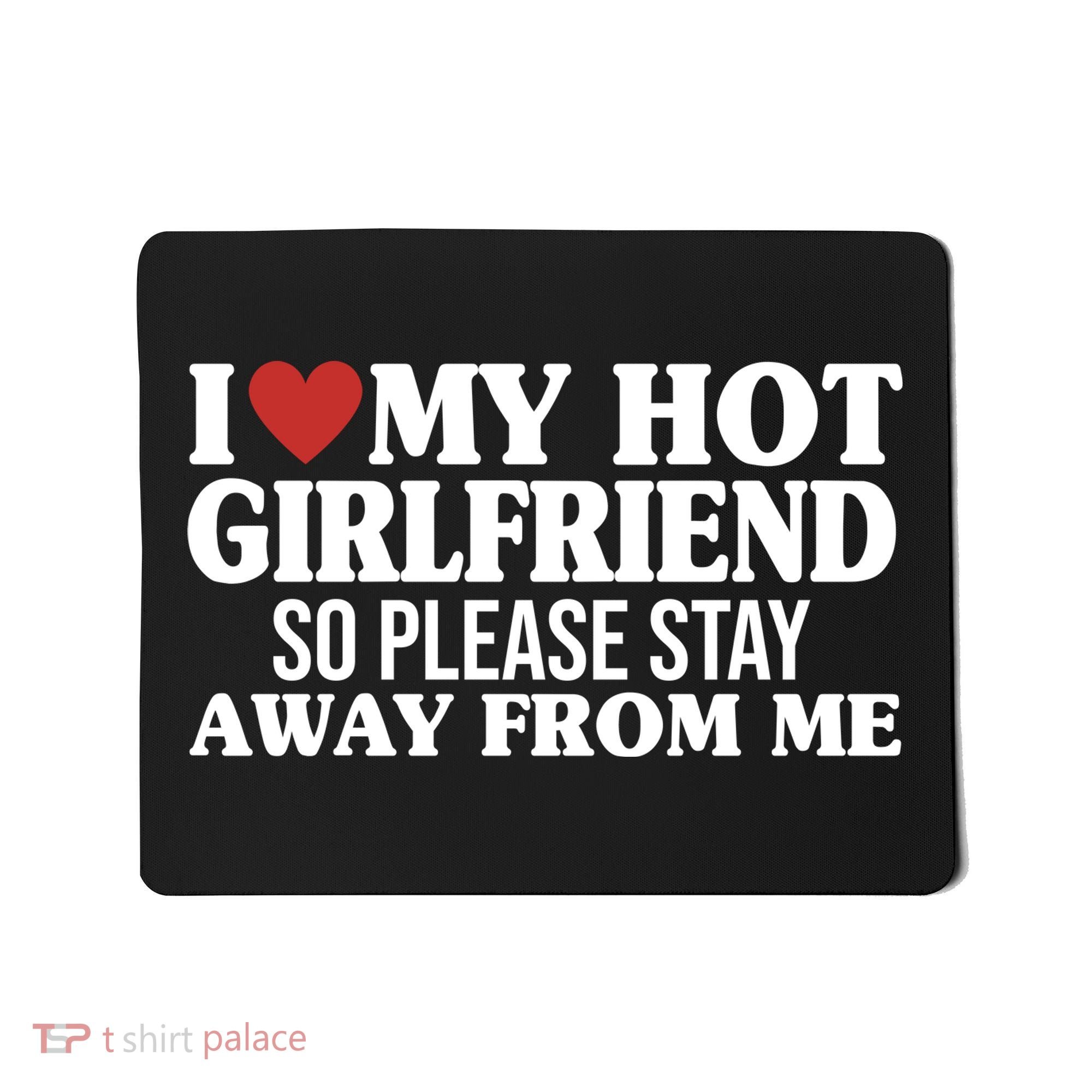 I Heart My Hot Girlfriend So Please Stay Sway From Me Mousepad