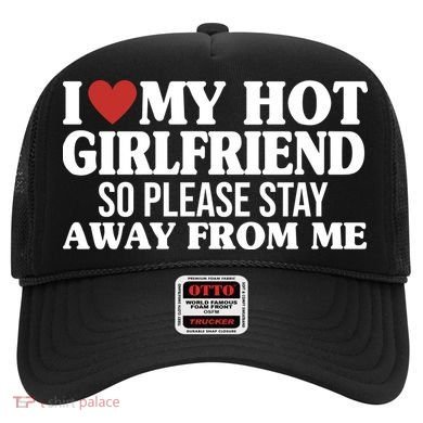 I Heart My Hot Girlfriend So Please Stay Sway From Me Hat