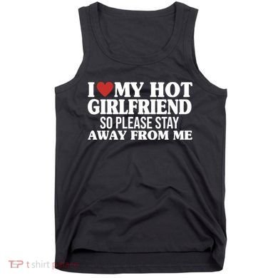 I Heart My Hot Girlfriend So Please Stay Sway From Me Tank Top