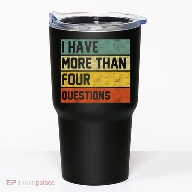 I Have More Than Four Questions Passover Tumbler