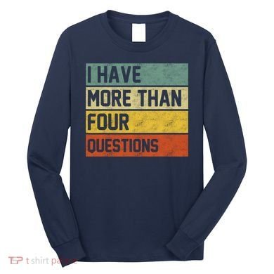 I Have More Than Four Questions Passover Long Sleeve Shirt