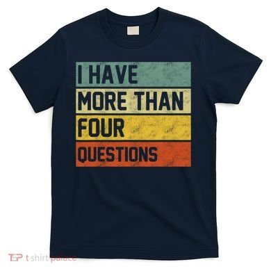 I Have More Than Four Questions Passover T-Shirt