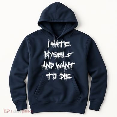 I Hate Myself And Want To Die Hoodie