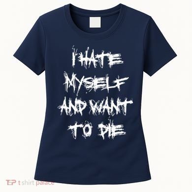 I Hate Myself And Want To Die Women's T-Shirt