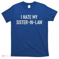 I Hate My Sister In Law Funny Jokes Sarcastic T-Shirt thumb 0