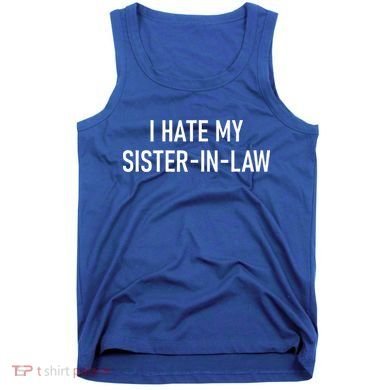 I Hate My Sister In Law Funny Jokes Sarcastic Tank Top