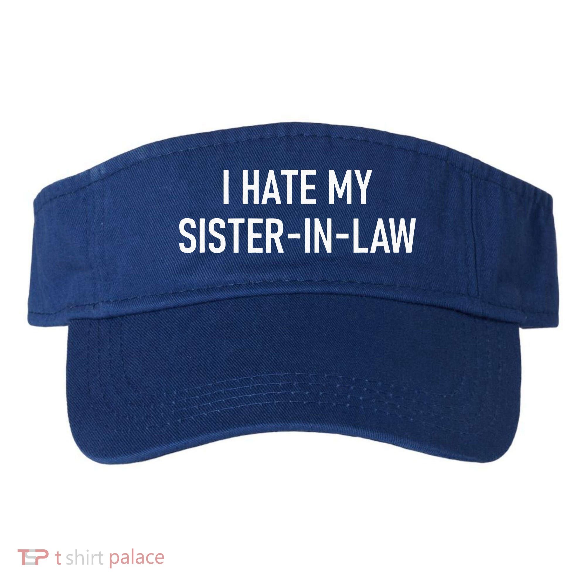 I Hate My Sister In Law Funny Jokes Sarcastic Visor
