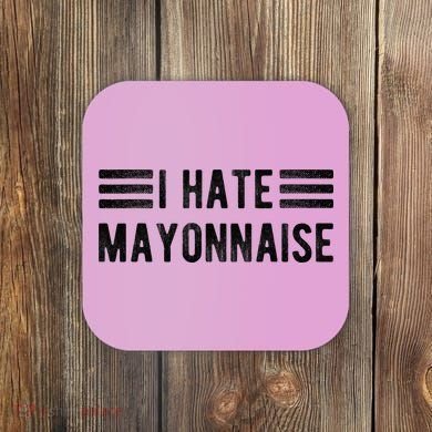 I Hate Mayonnaise Funny Mayonnaise Haters Coaster