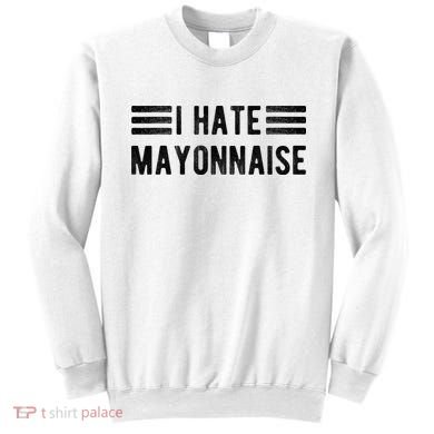 I Hate Mayonnaise Funny Mayonnaise Haters Sweatshirt