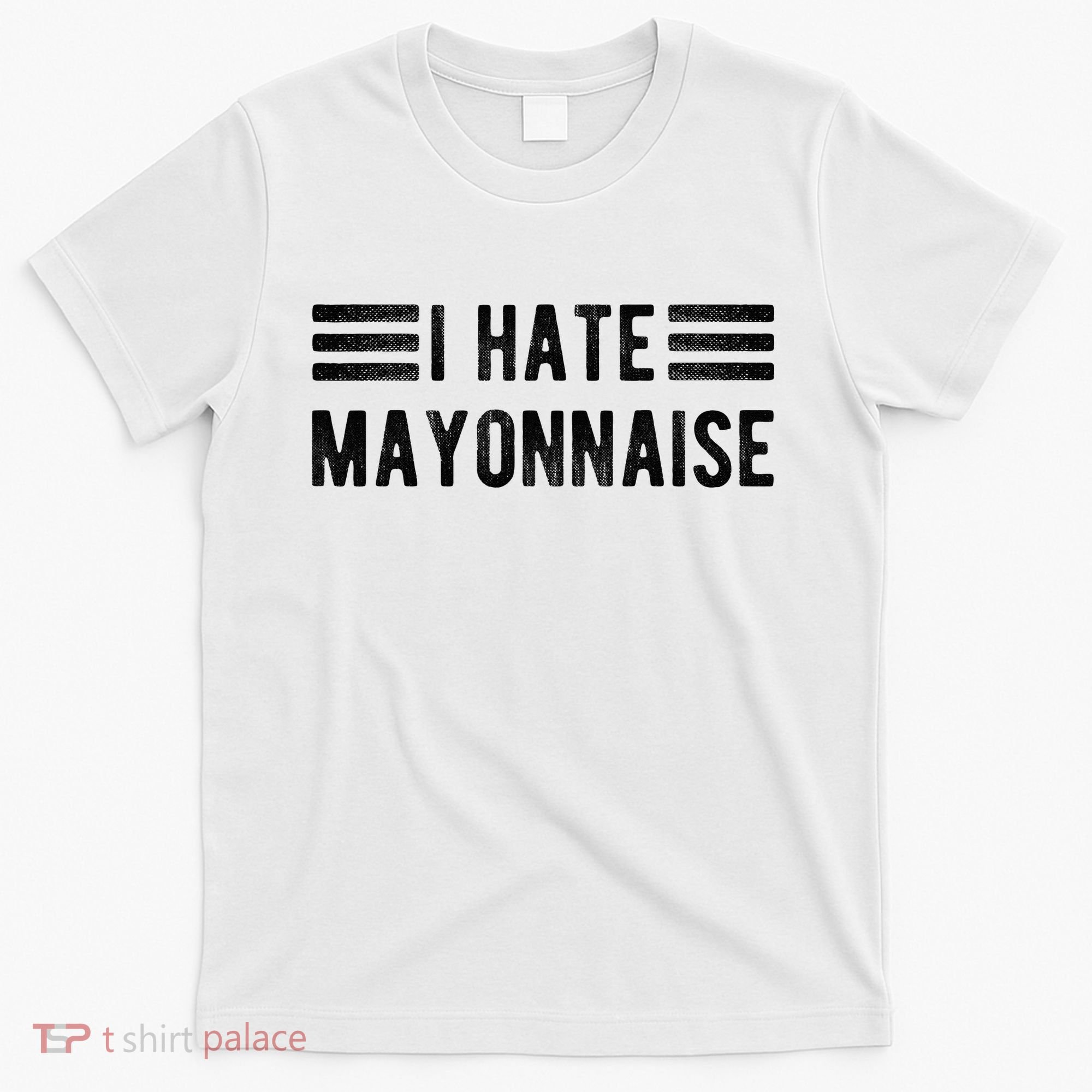 I Hate Mayonnaise Funny Mayonnaise Haters T-Shirt