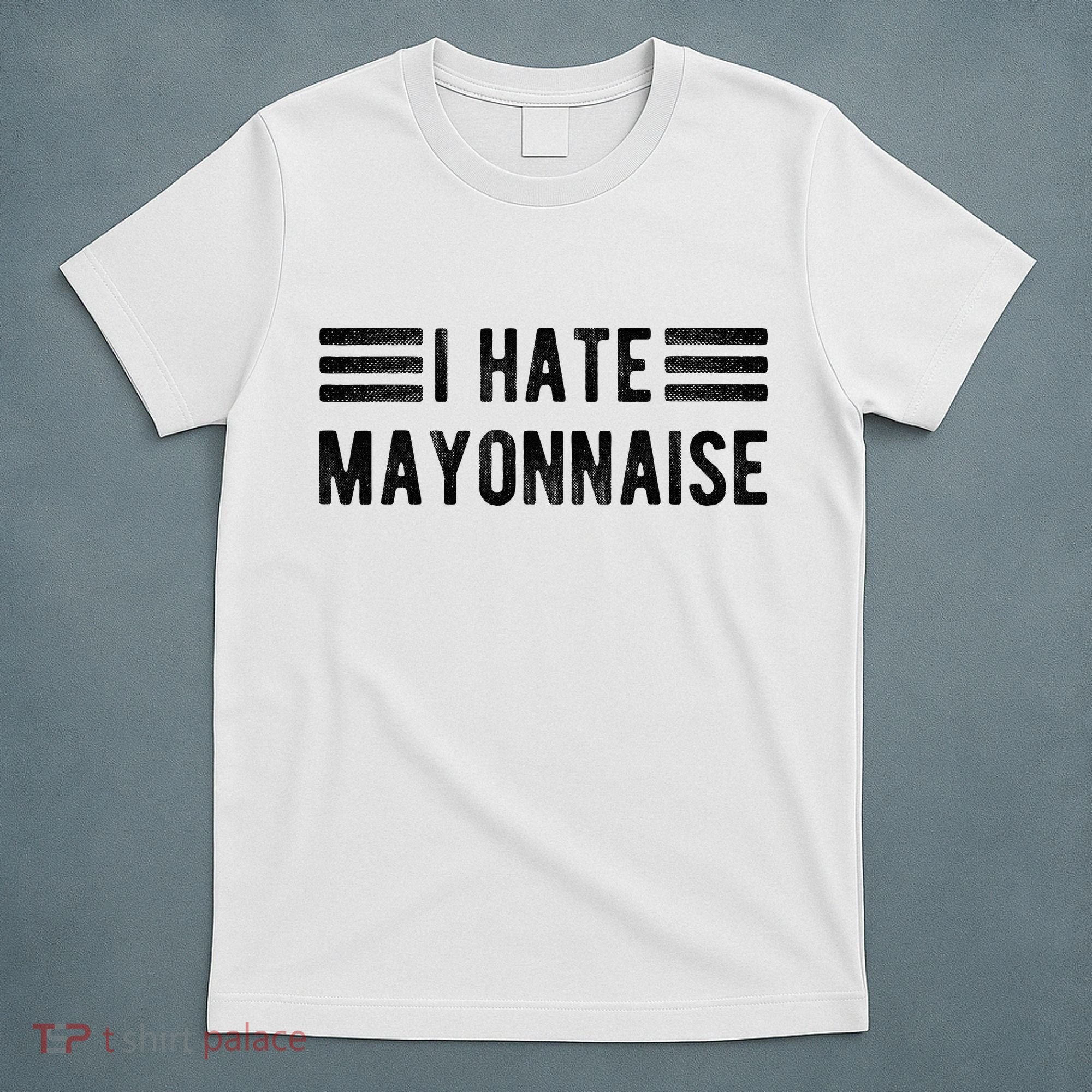 I Hate Mayonnaise Funny Mayonnaise Haters T-Shirt