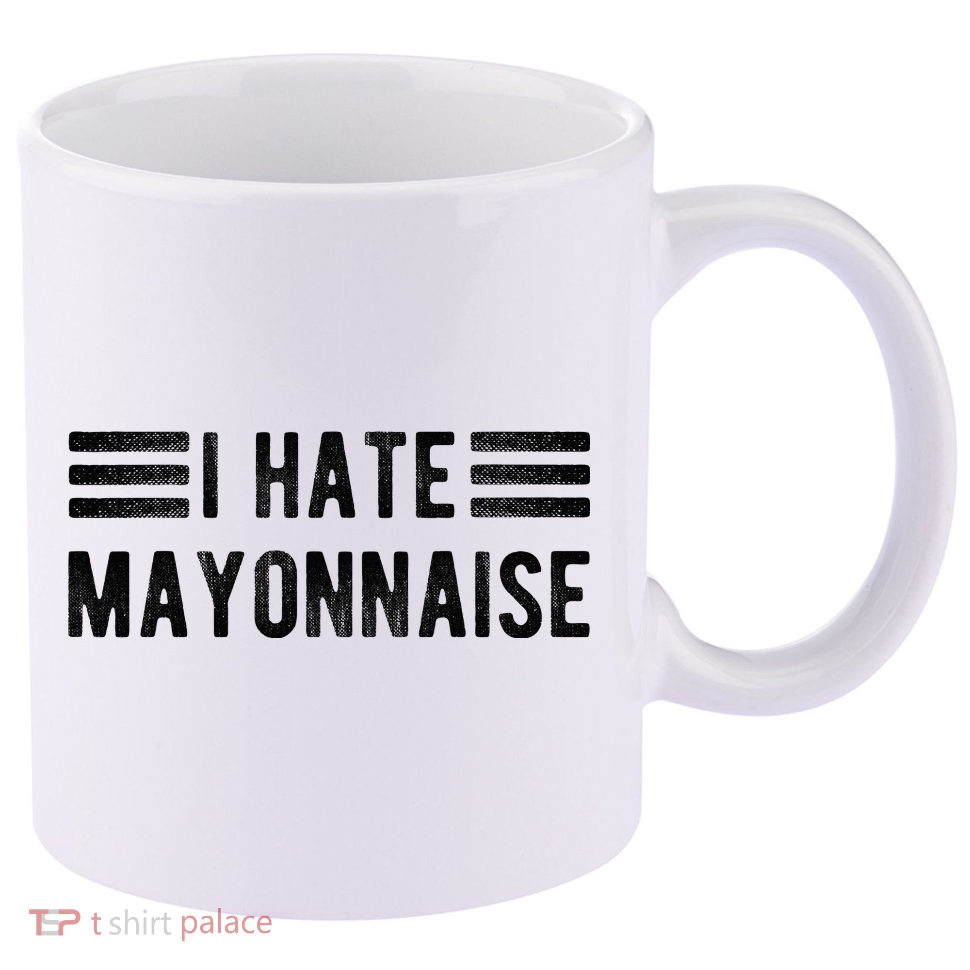 I Hate Mayonnaise Funny Mayonnaise Haters 11oz C Handle Ceramic Mug