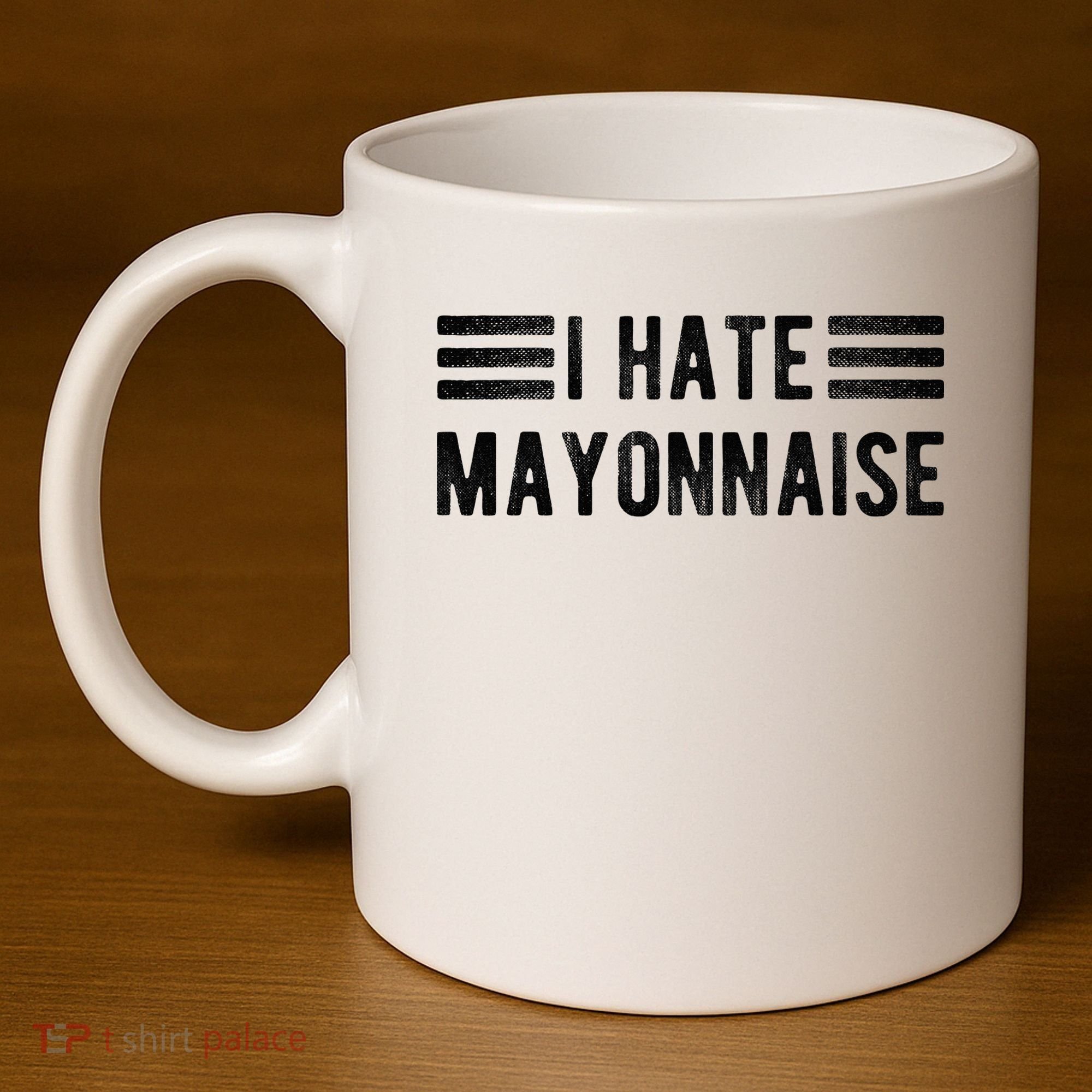 I Hate Mayonnaise Funny Mayonnaise Haters 11oz C Handle Ceramic Mug