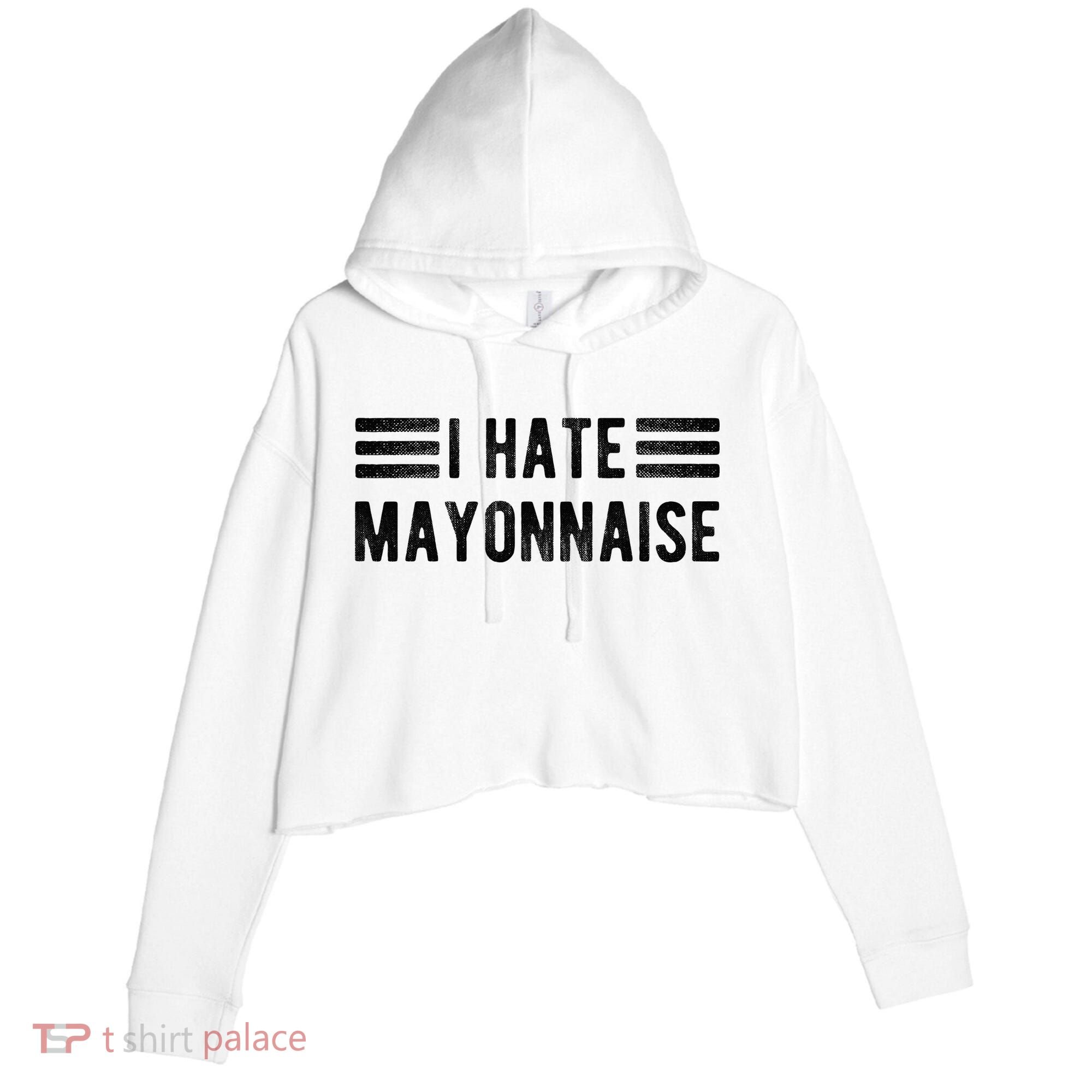 I Hate Mayonnaise Funny Mayonnaise Haters Crop Fleece Hoodie