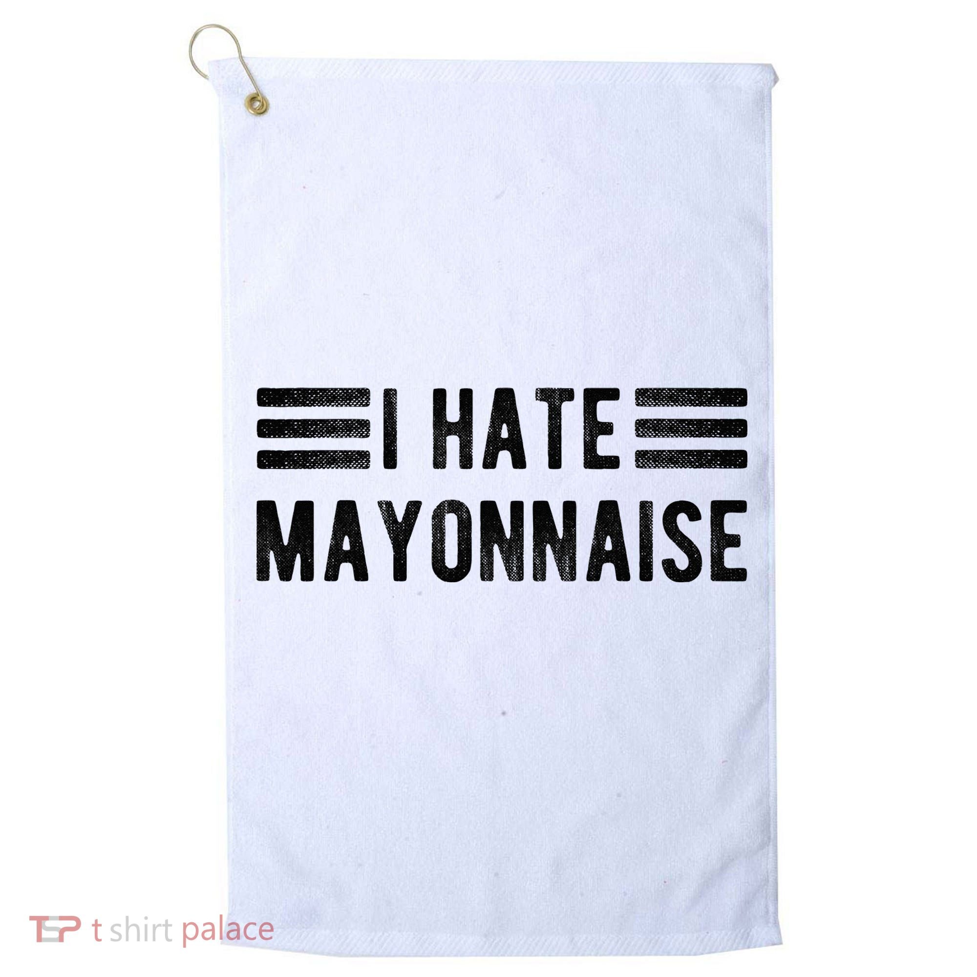 I Hate Mayonnaise Funny Mayonnaise Haters Golf Towel