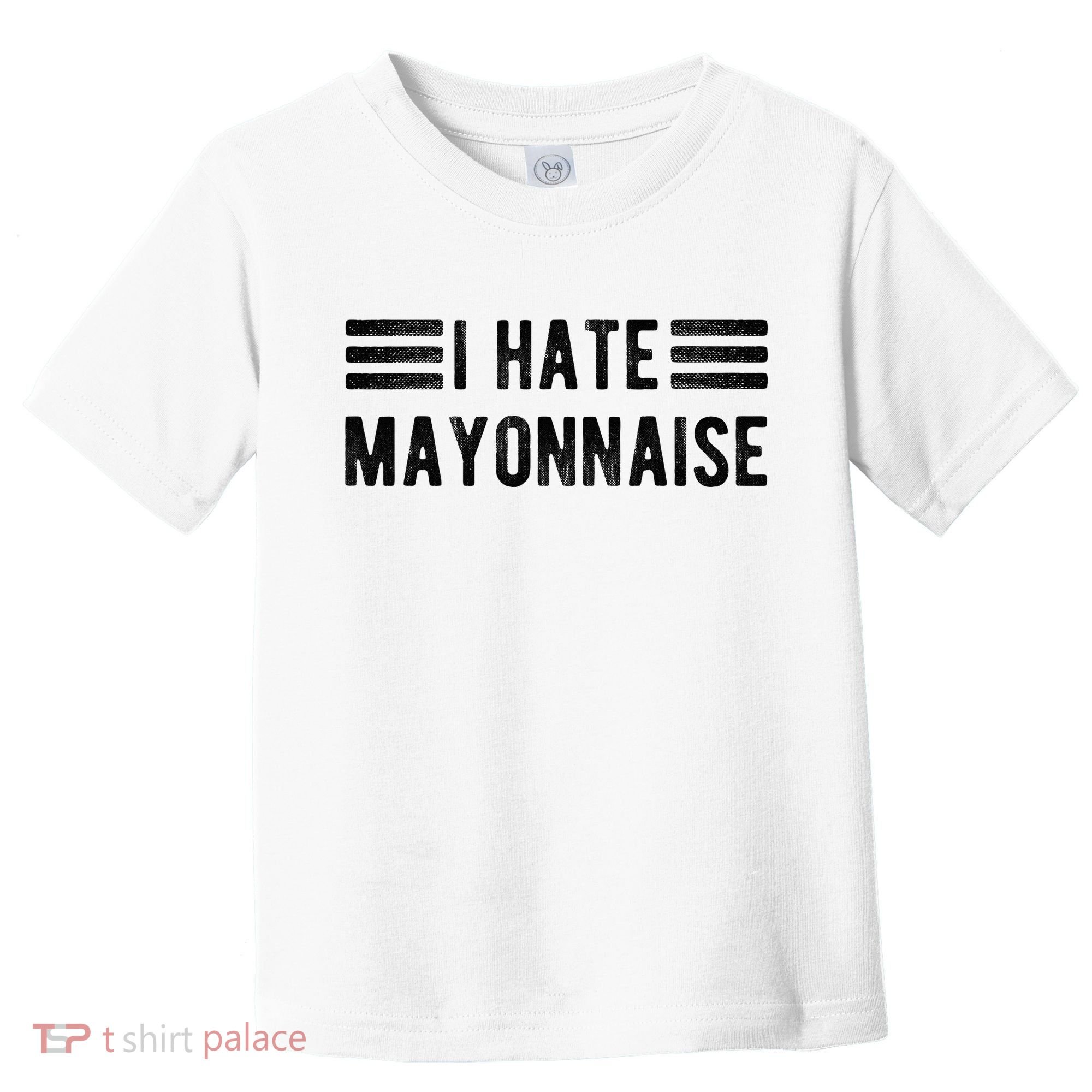 I Hate Mayonnaise Funny Mayonnaise Haters Toddler T-Shirt