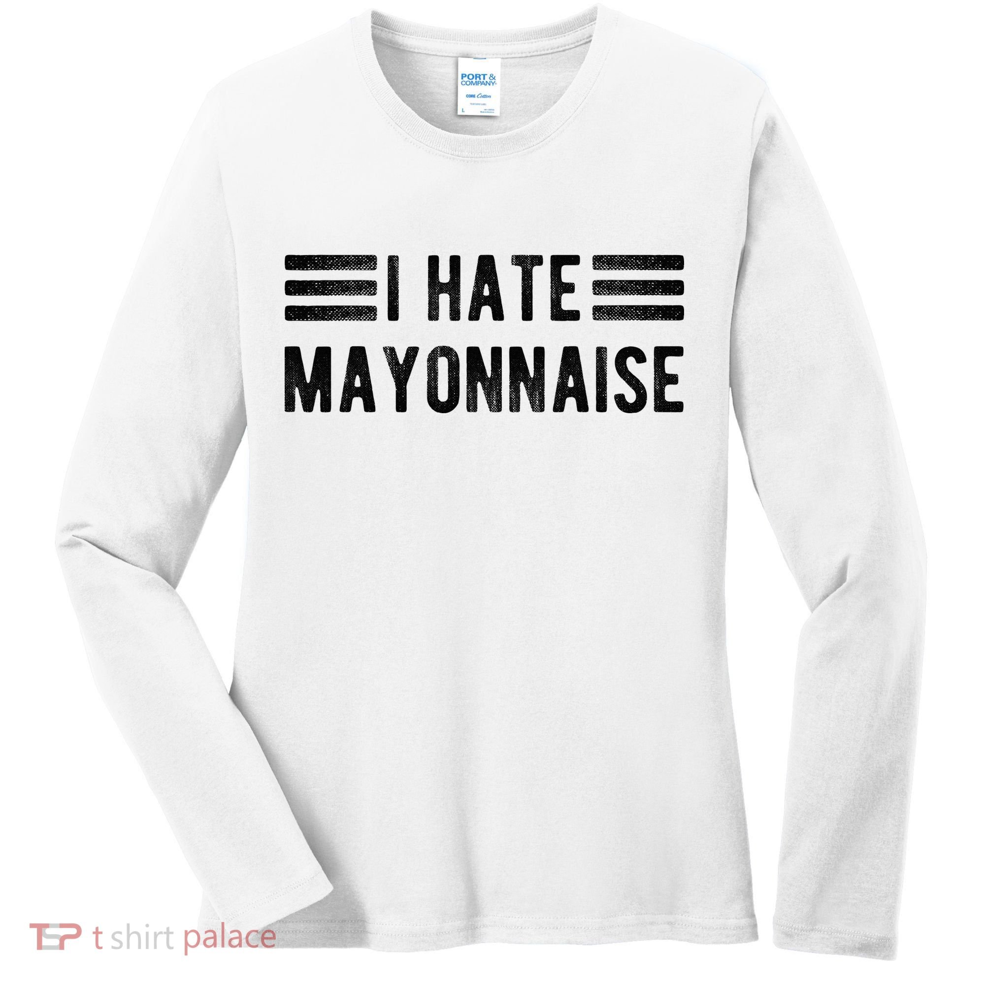I Hate Mayonnaise Funny Mayonnaise Haters Women's Long Sleeve Shirt