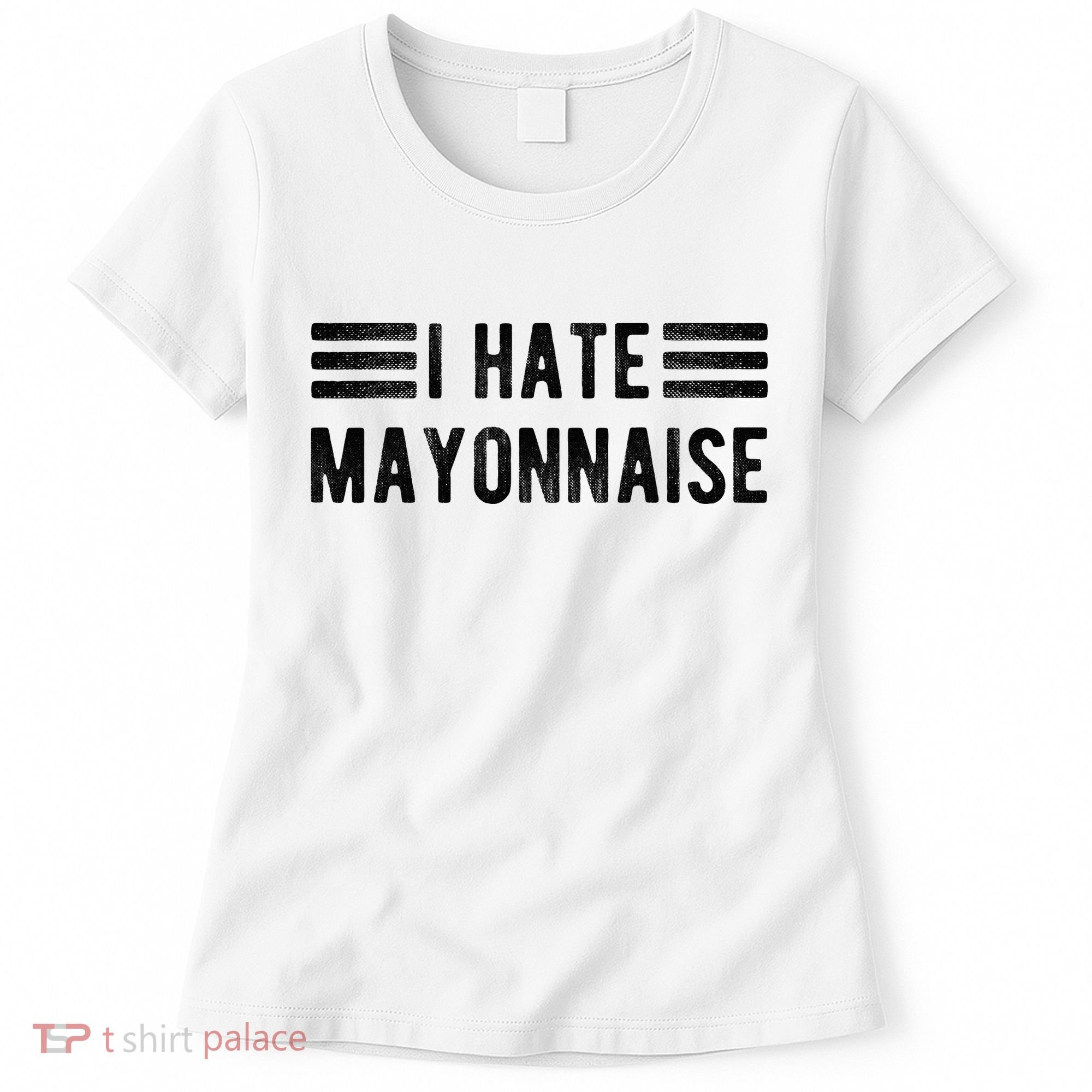I Hate Mayonnaise Funny Mayonnaise Haters Women's T-Shirt