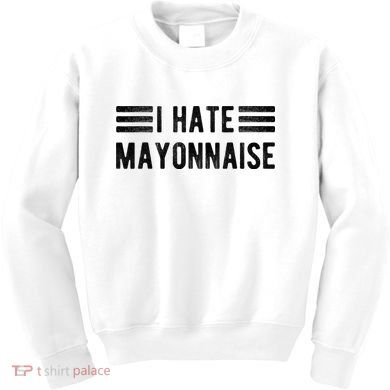 I Hate Mayonnaise Funny Mayonnaise Haters Kids Sweatshirt