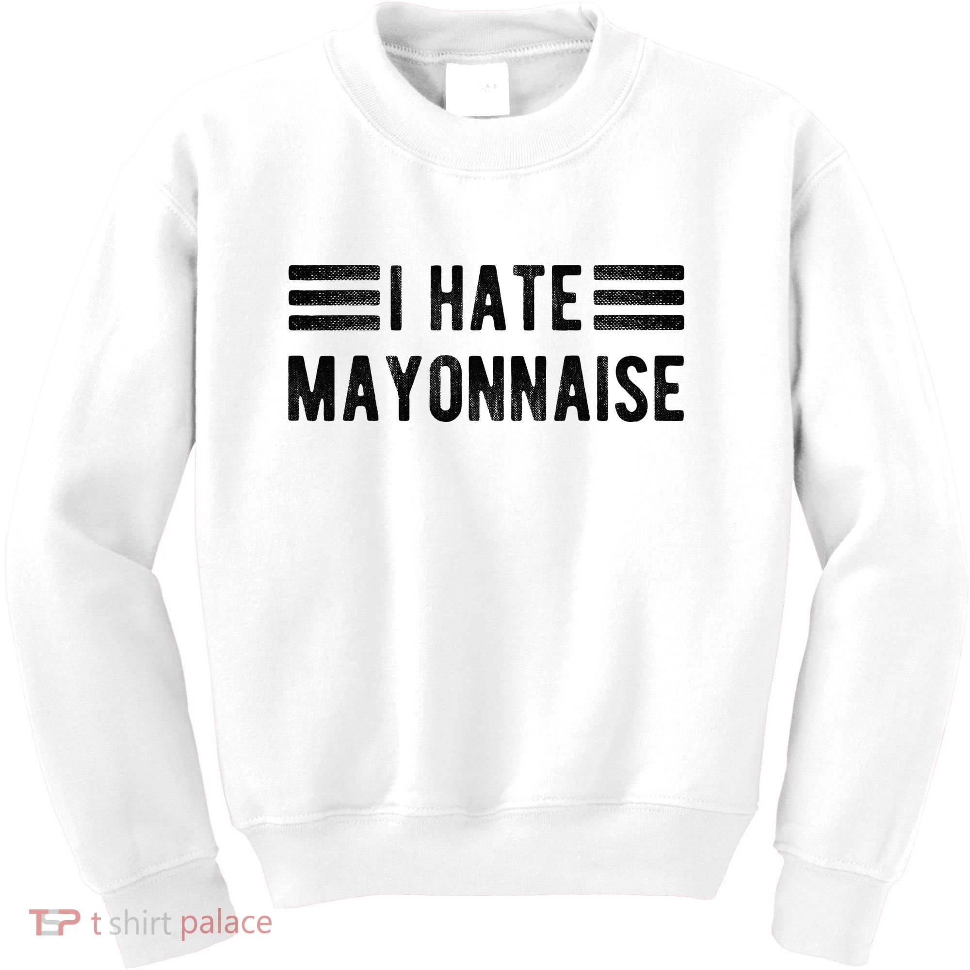 I Hate Mayonnaise Funny Mayonnaise Haters Kids Sweatshirt