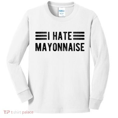 I Hate Mayonnaise Funny Mayonnaise Haters Kids Long Sleeve Shirt