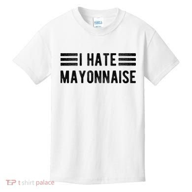I Hate Mayonnaise Funny Mayonnaise Haters Kids T-Shirt
