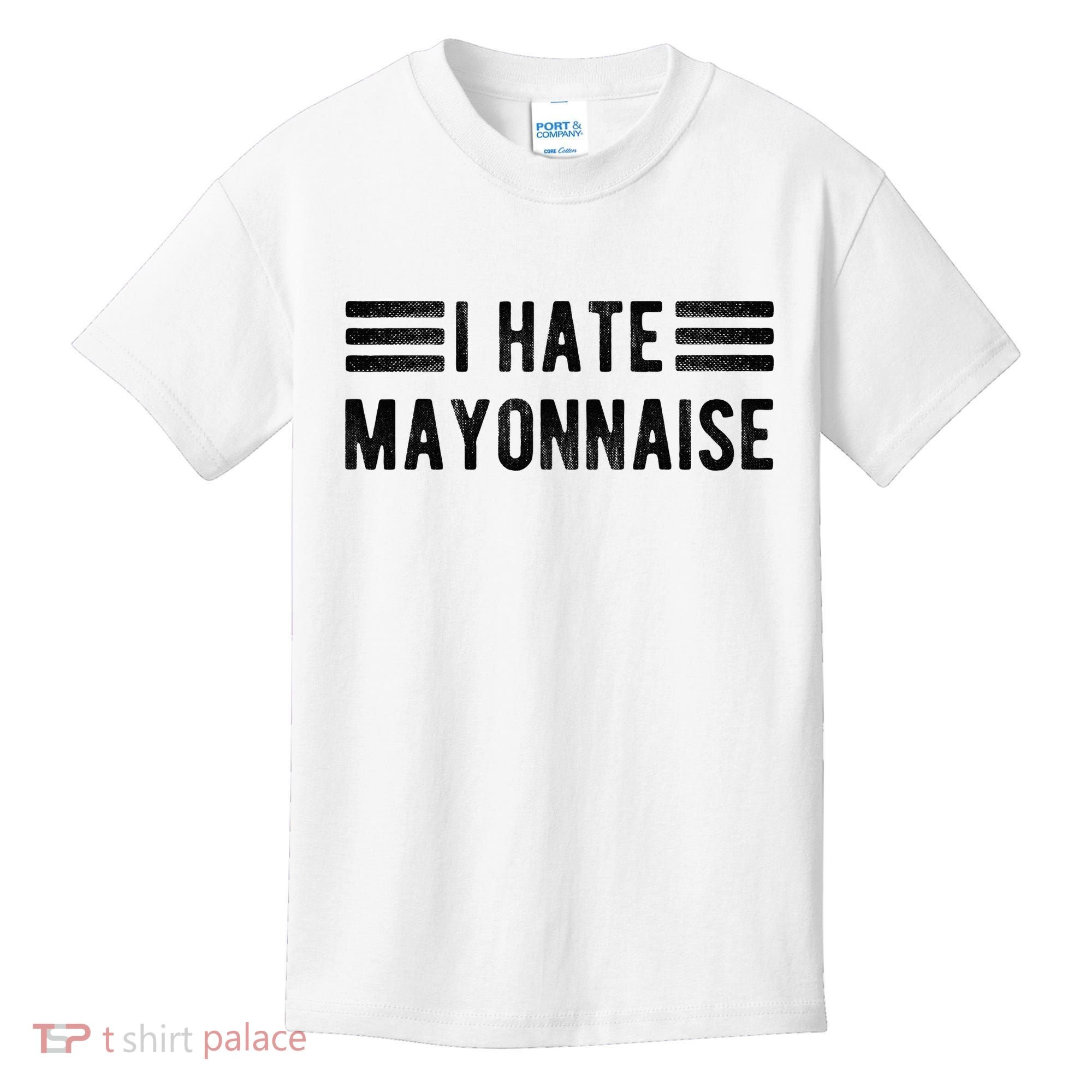 I Hate Mayonnaise Funny Mayonnaise Haters Kids T-Shirt
